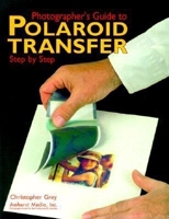 Photographer's Guide to Polaroid Transfer: Step-By-Step 1584280646 Book Cover