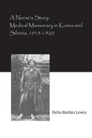 A Nurse's Story: Medical Missionary in Korea and Siberia, 1915-1920 1642510009 Book Cover