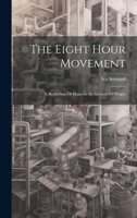 The Eight Hour Movement: A Reduction Of Hours Is An Increase Of Wages 112087677X Book Cover