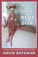 A Mad Bent Diva: A Collection of Life-Affirming Death Threats, Vignettes, and Epithets 1927725372 Book Cover