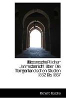 Wissenschaftlicher Jahresbericht Uber Die Morgenlandischen Studien 1862 Bis 1867 1103423339 Book Cover