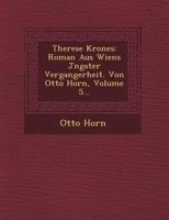 Therese Krones: Roman Aus Wiens J Ngster Vergangerheit. Von Otto Horn, Volume 5... 1249493846 Book Cover