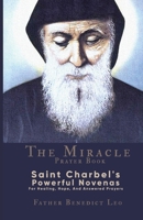 The Miracle Prayer Book: Saint Charbel's Powerful Novenas For Healing, Hope, And Answered Prayers B0FK2WL1G2 Book Cover