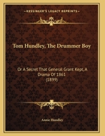 Tom Hundley, the Drummer boy; or, A Secret That General Grant Kept. A Drama of 1861 102275713X Book Cover