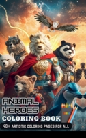 Animal Heroes Coloring Book: With 40+ Artistic Characters | Perfect Gifts For Adults & Kids, Teen Boys & Girls (Stress Relief & Enjoy) B0F3K1JBQX Book Cover