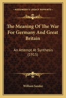 The Meaning of the War for Germany and Great Britain; an Attempt at Synthesis 1167186427 Book Cover