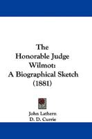 The Honorable Judge Wilmot: A Biographical Sketch 1104394308 Book Cover