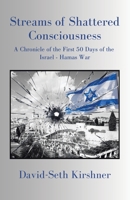 Streams of Shattered Consciousness: A Chronicle of the First 50 Days of the Israel - Hamas War B0CQ2WCSW2 Book Cover