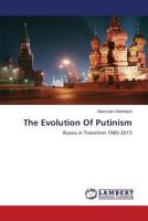 The Evolution Of Putinism: Russia in Transition 1985-2015 3659811467 Book Cover