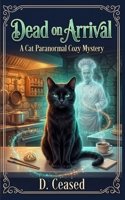 Dead on Arrival: A Cat Paranormal Cozy Mystery (Bite Me Mysteries) B0GYDY297V Book Cover