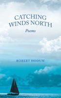 Catching Winds North: Poems 1532027486 Book Cover