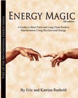 Energy Magic - Creating Positive Life Change Through The Use of Bio Universal Energy 1492769452 Book Cover