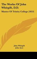 The Works Of John Whitgift, D.D.: Master Of Trinity College 1164080458 Book Cover