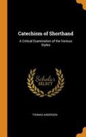 Catechism of Shorthand: A Critical Examination of the Various Styles 1018272348 Book Cover