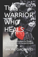 THE WARRIOR WHO HEALS: Tactical medical techniques for Private Military Contractors for survival in hostile environments. B0GYZB3KN2 Book Cover