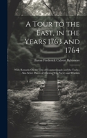 A Tour to the East, in the Years 1763 and 1764: With Remarks On the City of Constantinople and the Turks; Also Select Pieces of Oriental Wit, Poetry and Wisdom 1021100455 Book Cover