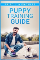 Puppy Training Guide: Basic Dog Training, Potty Training, and Everything Else You Need to Raise the Perfect Dog with Love! A Step-by-Step Guide for New Puppy Owners in 7 Easy Steps 3986537112 Book Cover