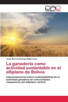 La ganadería como actividad sustentable en el altiplano de Bolivia: Interpretaciones sobre sustentabilidad de la actividad ganadera en comunidades campesinas del altiplano central 3659061557 Book Cover