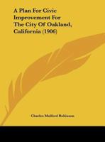 A Plan For Civic Improvement For The City Of Oakland, California 1436744067 Book Cover
