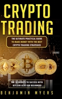 Crypto Trading: The Ultimate Practical Guide to Make Money With the Best Crypto Trading Strategies. The 10 Secrets to Success With Bitcoin Also ... Bitcoin Blockchain Cryptocurrency) B094T6242T Book Cover