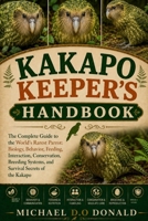 KAKAPO KEEPER'S HANDBOOK: The Complete Guide to the World’s Rarest Parrot: Biology, Behavior, Feeding, Interaction, Conservation, Breeding Systems, and Survival Secrets of the Kakapo B0H8GDPBMF Book Cover