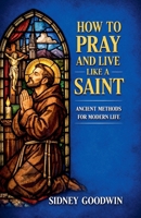 How to Pray and Live Like a Saint: Ancient Methods for Modern Life B0GTWKJKZ5 Book Cover