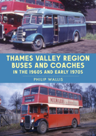 Thames Valley Region Buses and Coaches in the 1960s and Early 1970s 1398107743 Book Cover