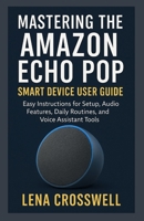 Mastering the Amazon Echo Pop Smart Device User Guide: Easy Instructions for Setup, Audio Features, Daily Routines, and Voice Assistant Tools B0FHDVHTQX Book Cover