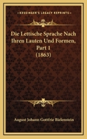 Die Lettische Sprache Nach Ihren Lauten Und Formen, Part 1 1166793125 Book Cover