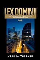 LEX DOMIMII: El precio del poder se paga en contratos, lealtad y dominio de la ley. (NOVELAS DE DERECHO, ROMANCE Y PODER, THRILLERS LEGALES COSMOPOLITAS, SUSPENSE, TRAICIONES Y VENGANZA) B0G1FSM7PV Book Cover