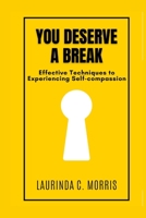 YOU DESERVE A BREAK: Effective Techniques to Experiencing Self-compassion B0BFF2KZV2 Book Cover