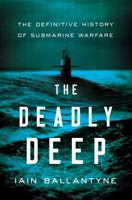 The Deadly Deep: The Definitive History of Submarine Warfare 1681778777 Book Cover