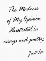 The Madness of My Opinion Illustrated In Essays and Poetry 1684703530 Book Cover