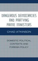 Dangerous Democracies and Partying Prime Ministers: Domestic Political Contexts and Foreign Policy 0739133594 Book Cover