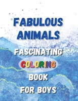 Fabulous Animals - Fascinating Coloring Book For Boys: An Animal Themed Coloring Book with plenty of cute Animals for Amazing Entertainment For Toddlers, Kids and For Early Learning, PreSchool ... Eas 1639650091 Book Cover