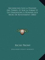 Recherches Sur La Poussee Des Terres, Et Sur La Forme Et Les Dimensions A Donner Aux Murs De Revetement (1802) 1175925926 Book Cover