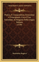 Pratica, E Compendiosa Istruzzione A'Principianti, Circa L'Uso Emendato, & Elegante Della Lingua Italiana... 114229997X Book Cover