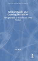 Critical Health and Learning Disabilities: An Exploration of Erasure and Social Murder (Critical Approaches to Health) 1032644842 Book Cover