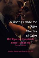 User's Guide for Fifty Shades of Grey: Hot Tips to Spice Things Up 1506010288 Book Cover