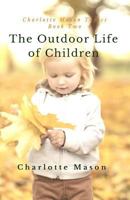 The Outdoor Life of Children: The Importance of Nature Study and Outdoor Activities (Charlotte Mason Topics Book 2) 1508581681 Book Cover