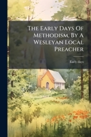 The Early Days Of Methodism, By A Wesleyan Local Preacher 128657594X Book Cover