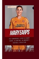 MARY EARPS: The Remarkable Story of Mary Earps, a Sentinel in Women's Football Evolution B0CRT9M744 Book Cover