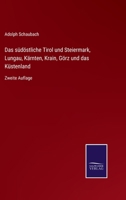 Das südöstliche Tirol und Steiermark, Lungau, Kärnten, Krain, Görz und das Küstenland: Zweite Auflage 3752529121 Book Cover
