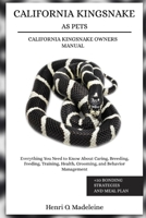 CALIFORNIA KINGSNAKE AS PETS – CALIFORNIA KINGSNAKE OWNERS MANUAL: Everything You Need to Know About Caring, Breeding, Feeding, Training, Health, ... +30 Bonding Strategies and Meal Plan B0F1KRS5N7 Book Cover