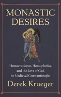 Monastic Desires: Homoeroticism, Homophobia, and the Love of God in Medieval Constantinople 1009648330 Book Cover