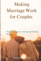 Making Marriage Work for Couples: The Significance of a Strong and Healthy Marriage B0CGWVB1NN Book Cover