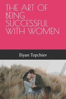 THE ART OF BEING SUCCESSFUL WITH WOMEN B0C1236SK8 Book Cover