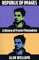 Republic of Images: A History of French Filmmaking (Harvard Film Studies) 0674762681 Book Cover