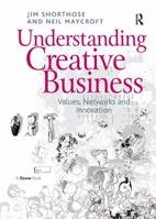Understanding Creative Business: Values, Networks and Innovation 1409407144 Book Cover