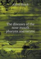 The Diseases of the Nose, Mouth, Pharynx and Larynx: A Textbook for Students and Practicians of Medicine 1144250781 Book Cover